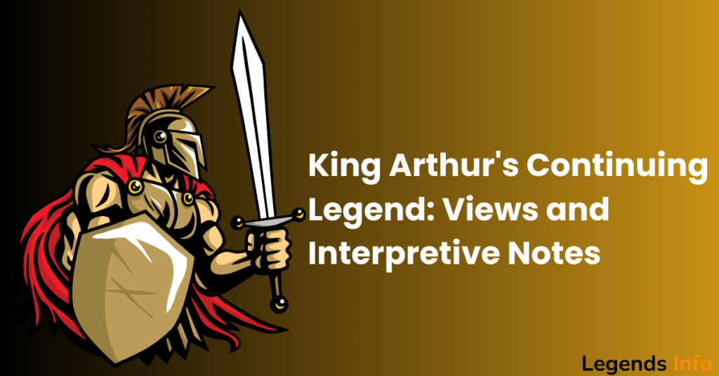 King Arthur’s Continuing Legend: Views and Interpretive Notes