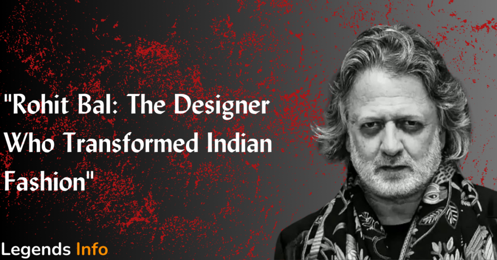 Rohit Bal: The Designer Who Transformed Indian Fashion